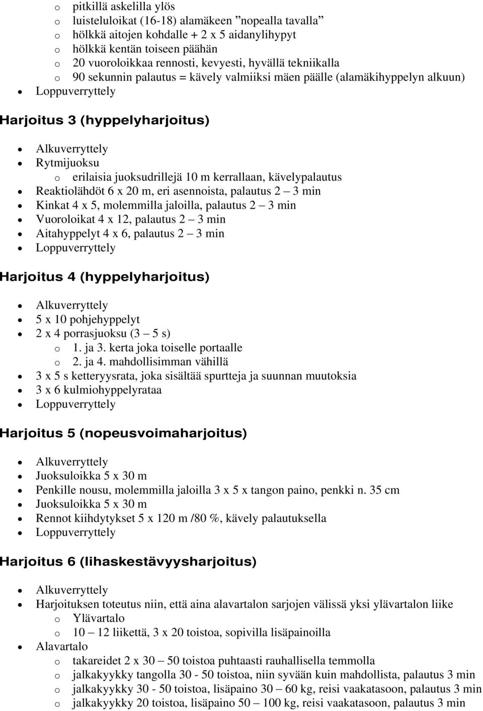 kävelypalautus Reaktiolähdöt 6 x 20 m, eri asennoista, palautus 2 3 min Kinkat 4 x 5, molemmilla jaloilla, palautus 2 3 min Vuoroloikat 4 x 12, palautus 2 3 min Aitahyppelyt 4 x 6, palautus 2 3 min