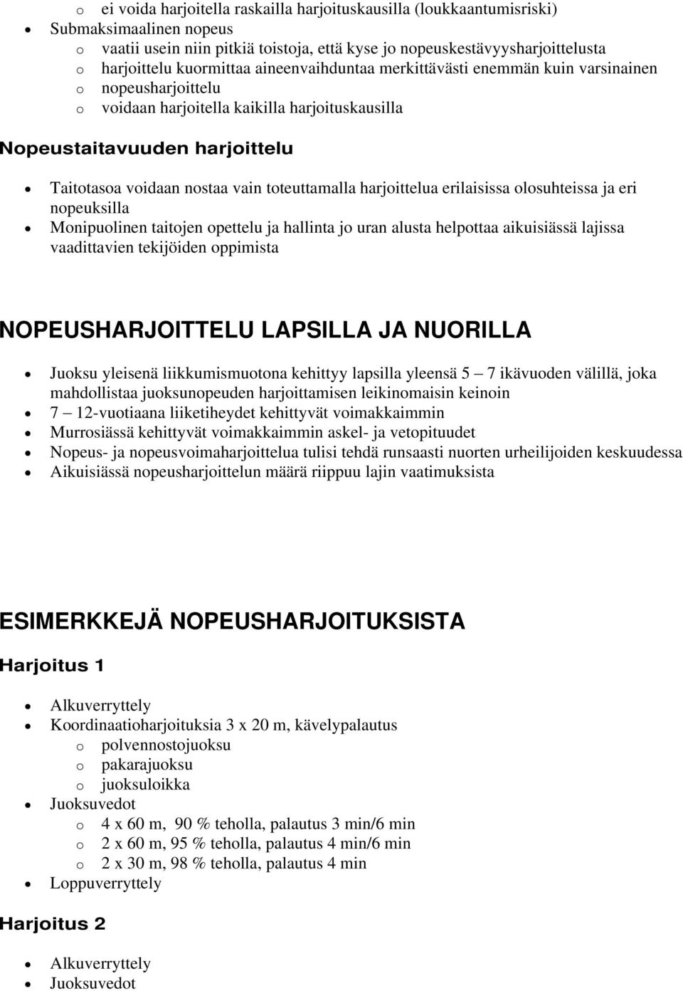 toteuttamalla harjoittelua erilaisissa olosuhteissa ja eri nopeuksilla Monipuolinen taitojen opettelu ja hallinta jo uran alusta helpottaa aikuisiässä lajissa vaadittavien tekijöiden oppimista