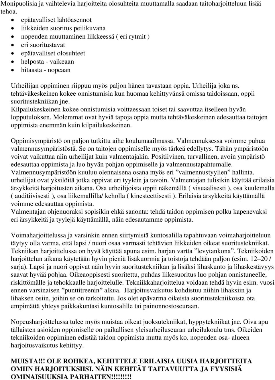 oppiminen riippuu myös paljon hänen tavastaan oppia. Urheilija joka ns. tehtäväkeskeinen kokee onnistumisia kun huomaa kehittyvänsä omissa taidoissaan, oppii suoritustekniikan jne.