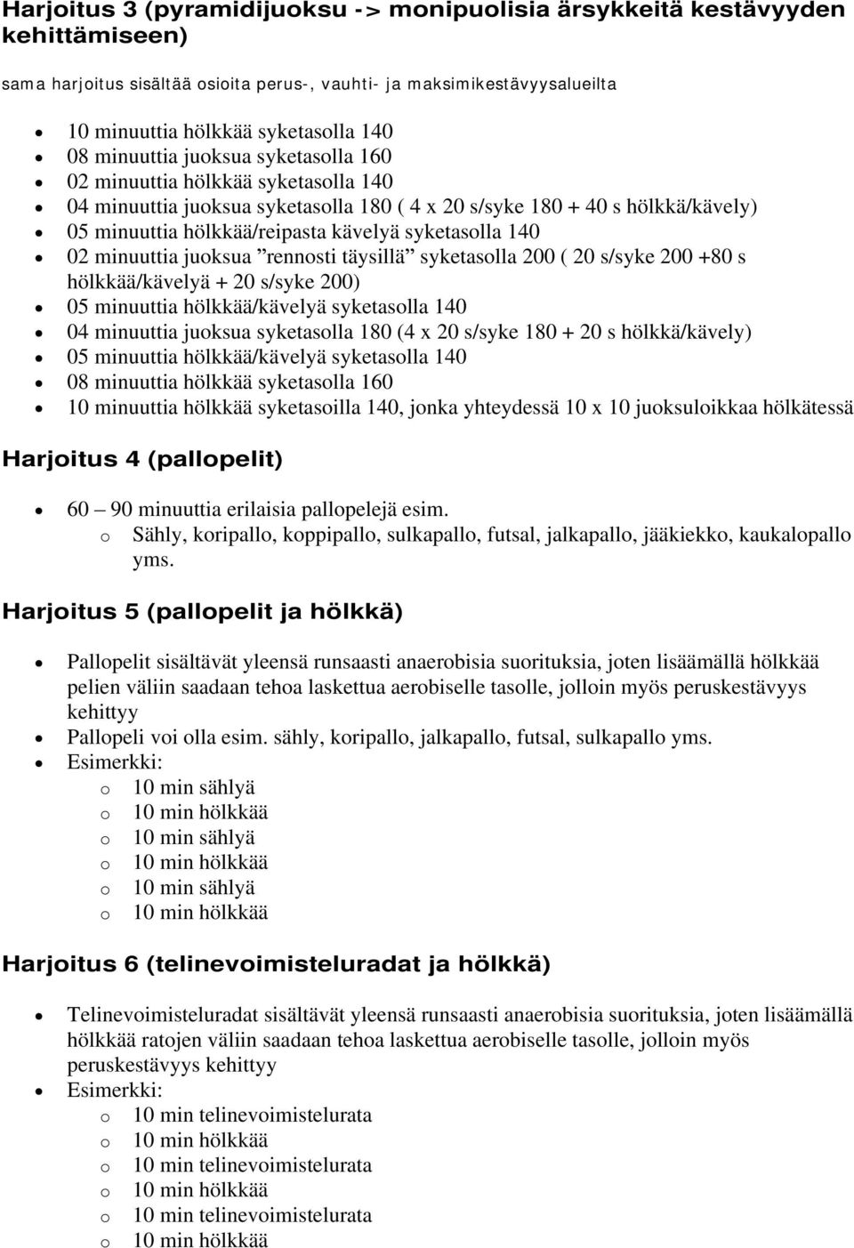 140 02 minuuttia juoksua rennosti täysillä syketasolla 200 ( 20 s/syke 200 +80 s hölkkää/kävelyä + 20 s/syke 200) 05 minuuttia hölkkää/kävelyä syketasolla 140 04 minuuttia juoksua syketasolla 180 (4