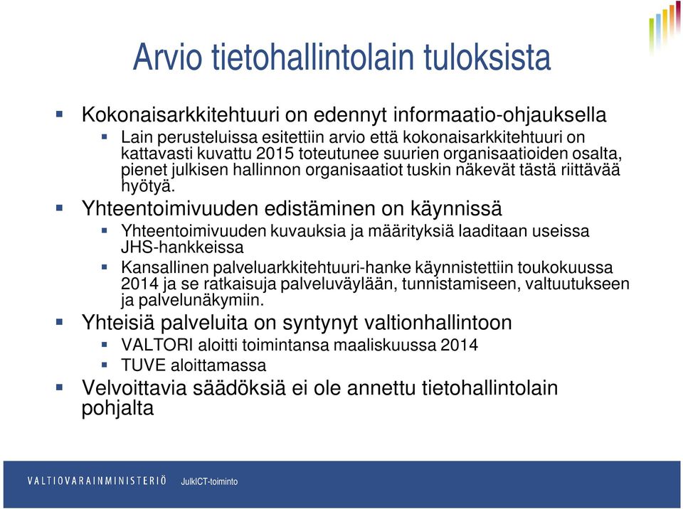 Yhteentoimivuuden edistäminen on käynnissä Yhteentoimivuuden kuvauksia ja määrityksiä laaditaan useissa JHS-hankkeissa Kansallinen palveluarkkitehtuuri-hanke käynnistettiin toukokuussa