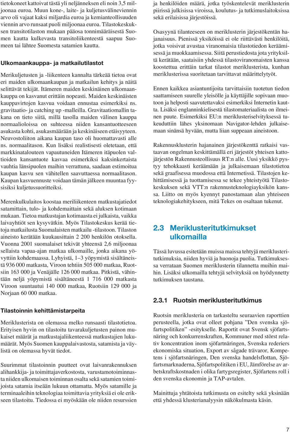 Tilastokeskuksen transitotilaston mukaan pääosa tonnimääräisestä Suomen kautta kulkevasta transitoliikenteestä saapuu Suomeen tai lähtee Suomesta satamien kautta.