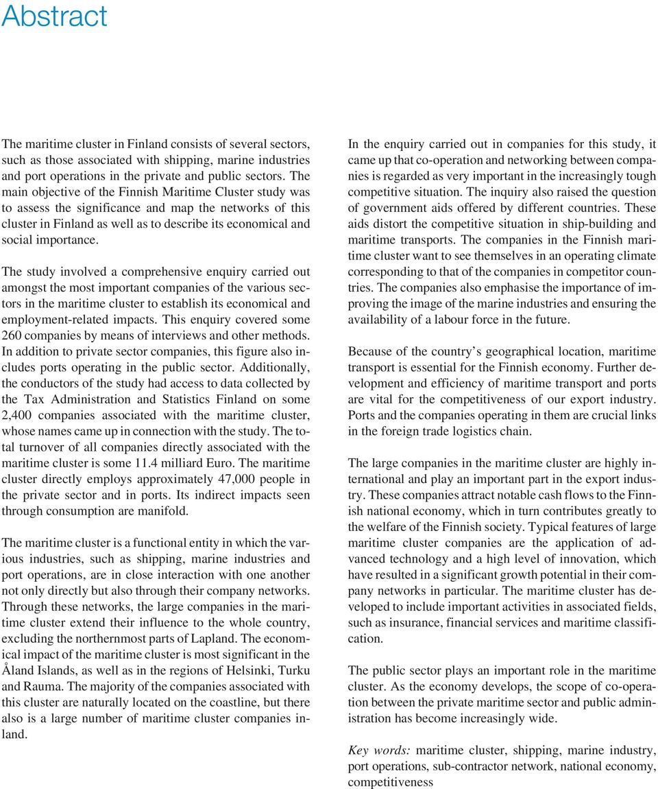 The study involved a comprehensive enquiry carried out amongst the most important companies of the various sectors in the maritime cluster to establish its economical and employment-related impacts.