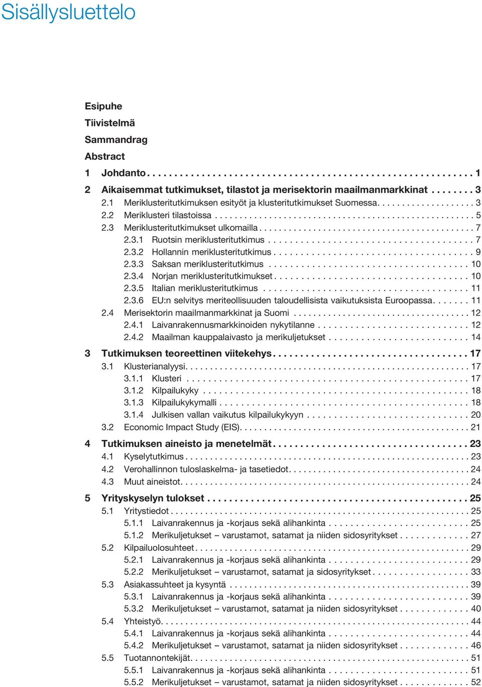 3 Meriklusteritutkimukset ulkomailla............................................ 7 2.3.1 Ruotsin meriklusteritutkimus...7 2.3.2 Hollannin meriklusteritutkimus...9 2.3.3 Saksan meriklusteritutkimus.