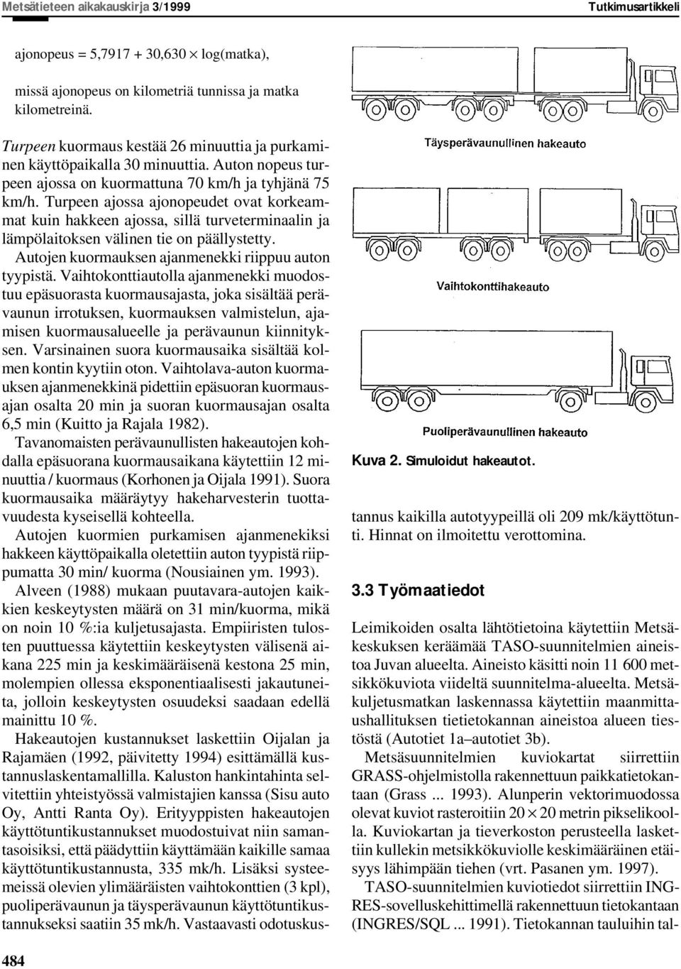 Turpeen ajossa ajonopeudet ovat korkeammat kuin hakkeen ajossa, sillä turveterminaalin ja lämpölaitoksen välinen tie on päällystetty. Autojen kuormauksen ajanmenekki riippuu auton tyypistä.
