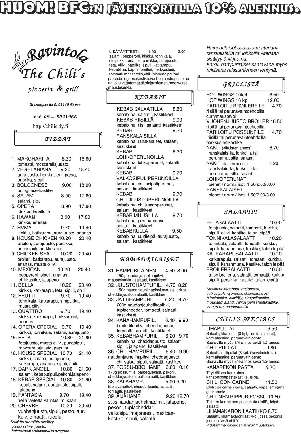 40 kinkku, katkarapu, aurajuusto, ananas 8. HOUSE CHICKEN 10.20 20.40 broileri, aurajuusto, persikka, punasipuli, herkkusieni 10.20 20.40 broileri, katkarapu, aurajuusto, ananas, musta oliivi 10.