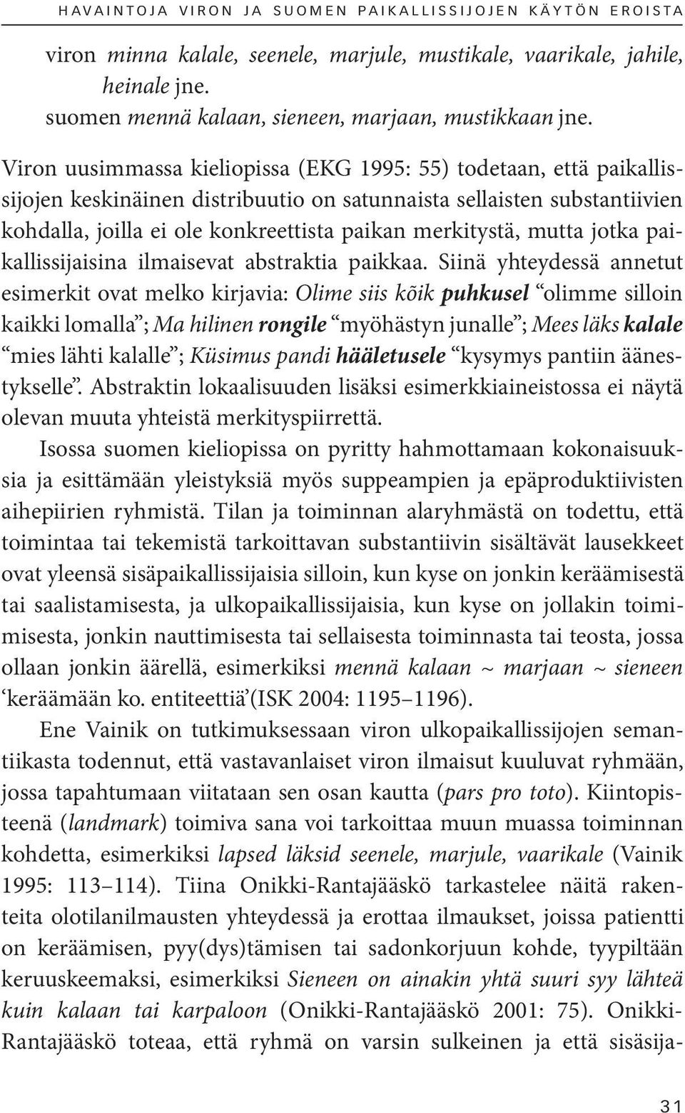 Viron uusimmassa kieliopissa (EKG 1995: 55) todetaan, että paikallissijojen keskinäinen distribuutio on satunnaista sellaisten substantiivien kohdalla, joilla ei ole konkreettista paikan merkitystä,