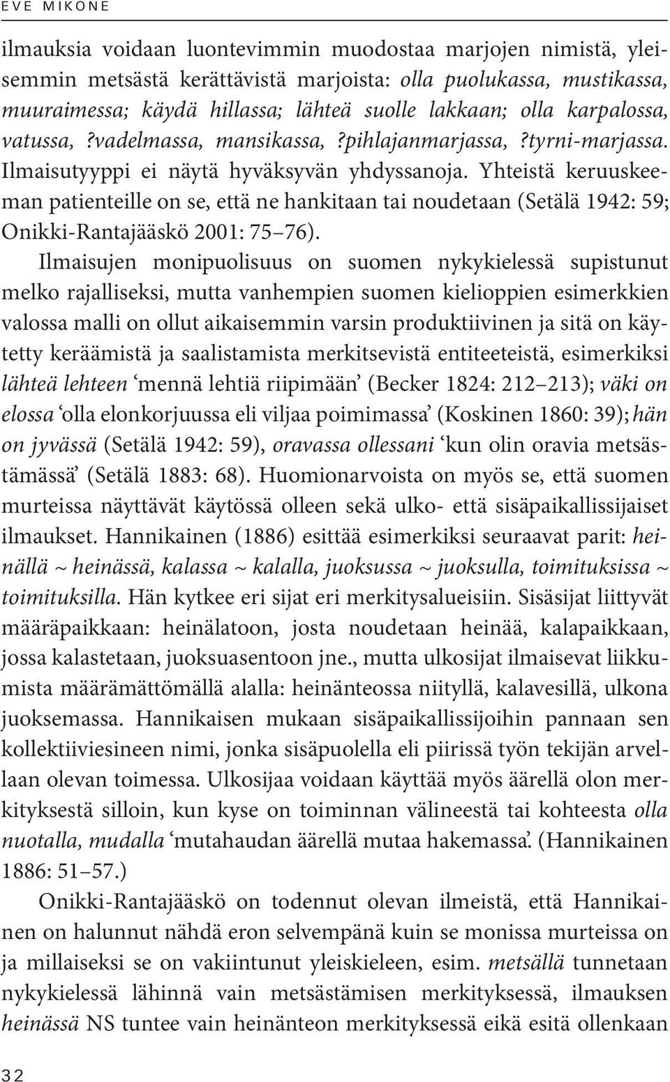 Yhteistä keruuskeeman patienteille on se, että ne hankitaan tai noudetaan (Setälä 1942: 59; Onikki-Rantajääskö 2001: 75 76).