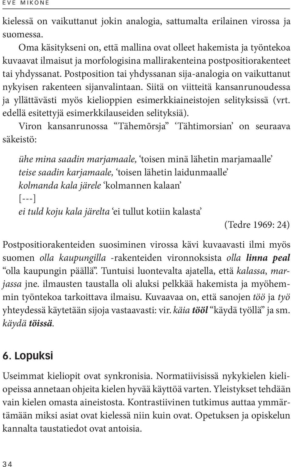 Postposition tai yhdyssanan sija-analogia on vaikuttanut nykyisen rakenteen sijanvalintaan. Siitä on viitteitä kansanrunoudessa ja yllättävästi myös kielioppien esimerkkiaineistojen selityksissä (vrt.