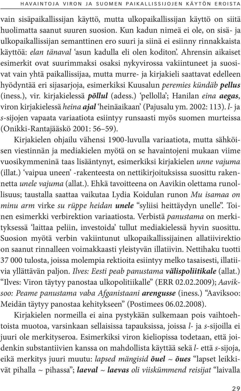 Ahrensin aikaiset esimerkit ovat suurimmaksi osaksi nykyvirossa vakiintuneet ja suosivat vain yhtä paikallissijaa, mutta murre- ja kirjakieli saattavat edelleen hyödyntää eri sijasarjoja, esimerkiksi