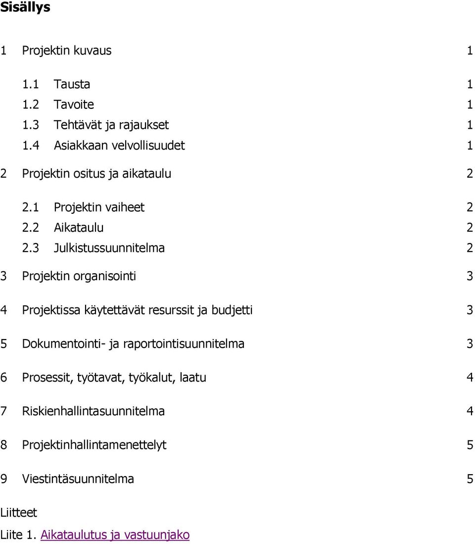 3 Julkistussuunnitelma 2 3 Projektin organisointi 3 4 Projektissa käytettävät resurssit ja budjetti 3 5 Dokumentointi- ja