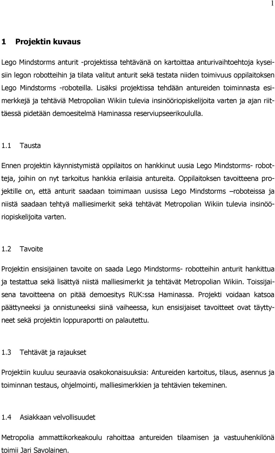 Lisäksi projektissa tehdään antureiden toiminnasta esimerkkejä ja tehtäviä Metropolian Wikiin tulevia insinööriopiskelijoita varten ja ajan riittäessä pidetään demoesitelmä Haminassa