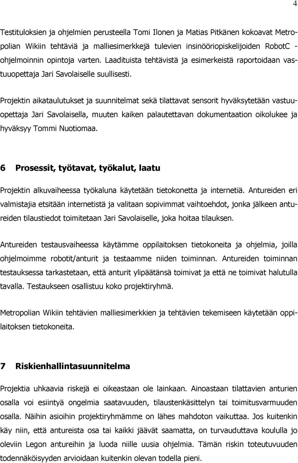 Projektin aikataulutukset ja suunnitelmat sekä tilattavat sensorit hyväksytetään vastuuopettaja Jari Savolaisella, muuten kaiken palautettavan dokumentaation oikolukee ja hyväksyy Tommi Nuotiomaa.
