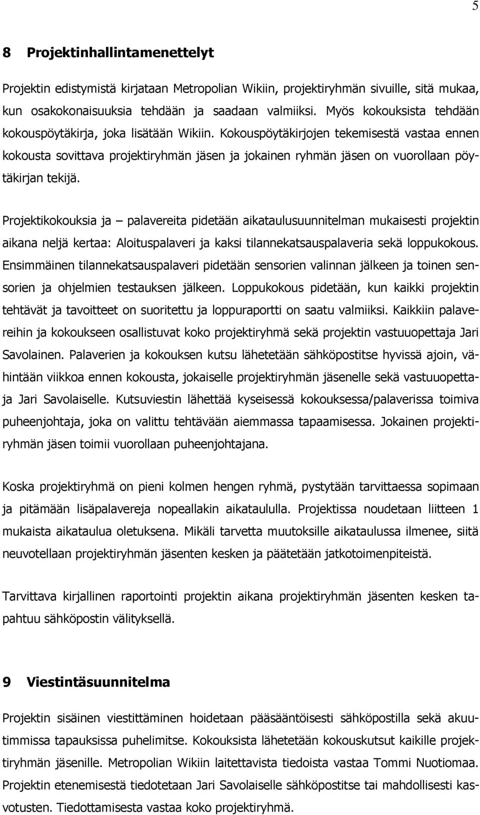 Kokouspöytäkirjojen tekemisestä vastaa ennen kokousta sovittava projektiryhmän jäsen ja jokainen ryhmän jäsen on vuorollaan pöytäkirjan tekijä.