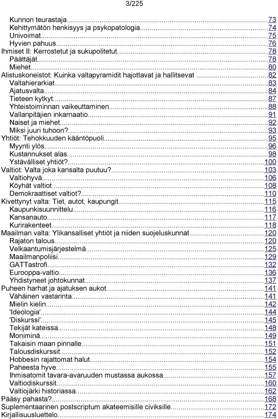 ..91 Naiset ja miehet...92 Miksi juuri tuhoon?...93 Yhtiöt: Tehokkuuden kääntöpuoli...95 Myynti ylös...96 Kustannukset alas...98 Ystävälliset yhtiöt?...100 Valtiot: Valta joka kansalta puutuu?