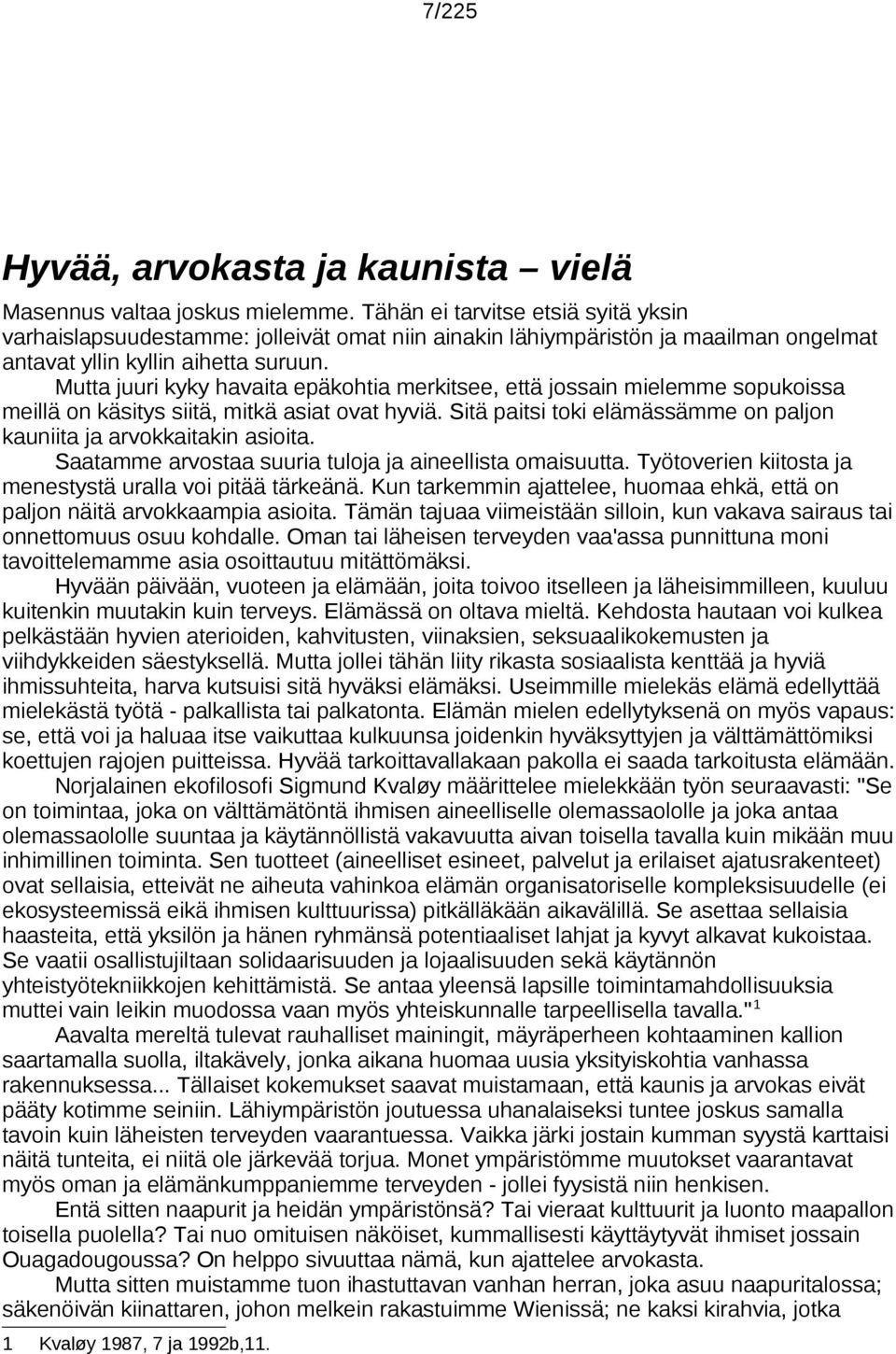 Mutta juuri kyky havaita epäkohtia merkitsee, että jossain mielemme sopukoissa meillä on käsitys siitä, mitkä asiat ovat hyviä.