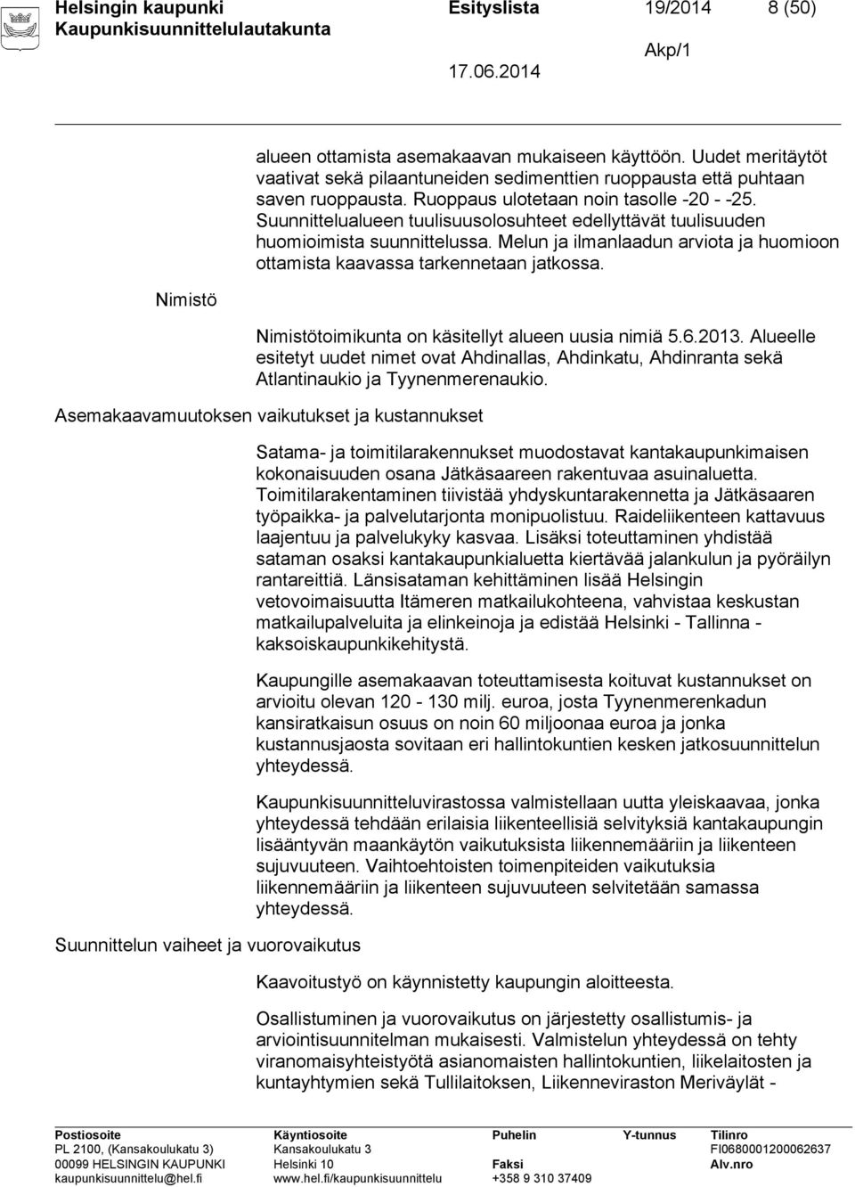 Suunnittelualueen tuulisuusolosuhteet edellyttävät tuulisuuden huomioimista suunnittelussa. Melun ja ilmanlaadun arviota ja huomioon ottamista kaavassa tarkennetaan jatkossa.