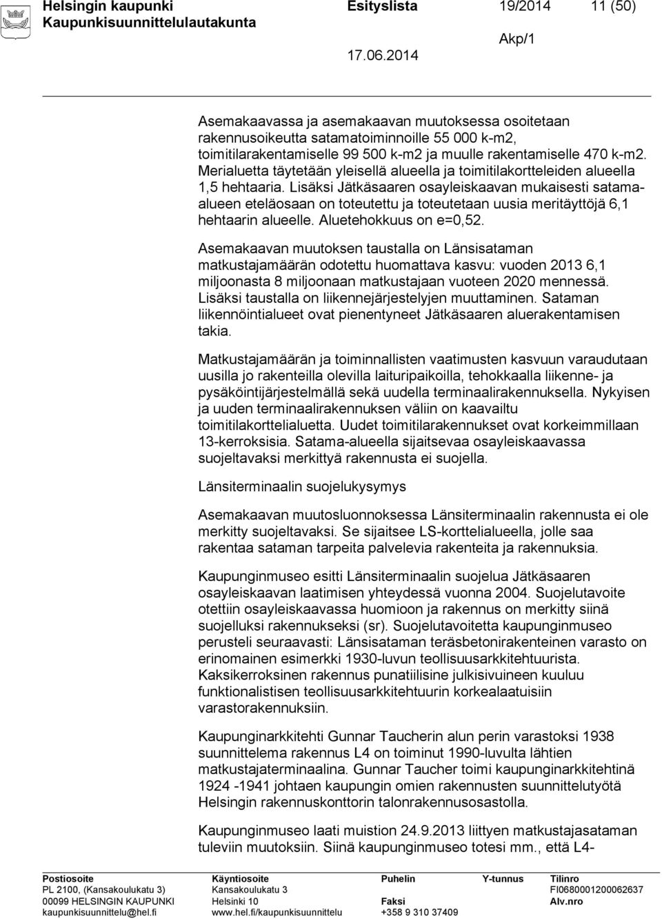 Lisäksi Jätkäsaaren osayleiskaavan mukaisesti satamaalueen eteläosaan on toteutettu ja toteutetaan uusia meritäyttöjä 6,1 hehtaarin alueelle. Aluetehokkuus on e=0,52.