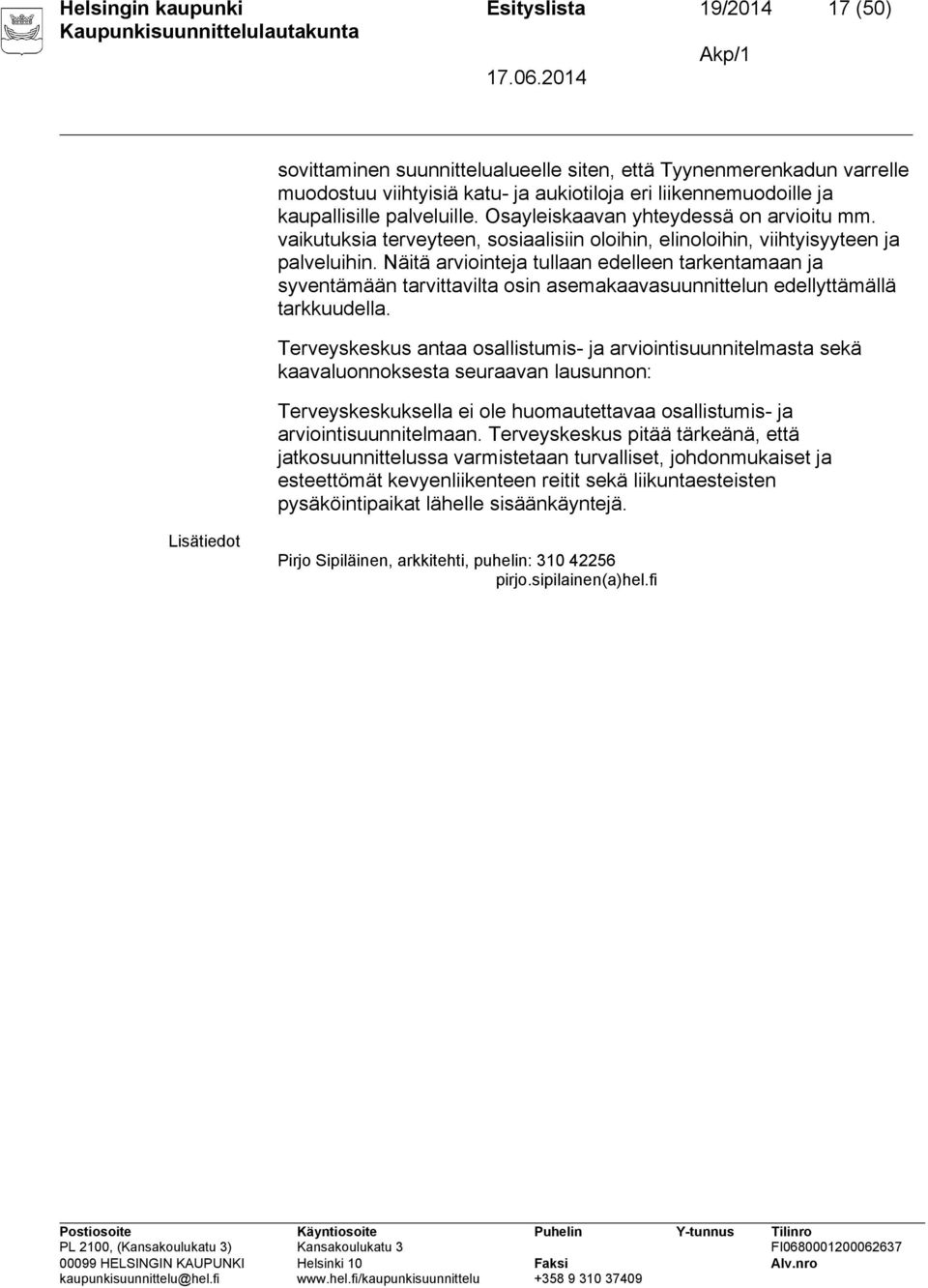 Näitä arviointeja tullaan edelleen tarkentamaan ja syventämään tarvittavilta osin asemakaavasuunnittelun edellyttämällä tarkkuudella.