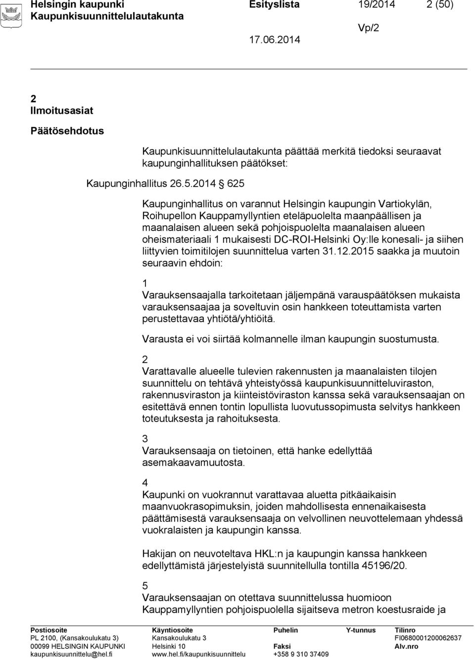 2014 625 Kaupunginhallitus on varannut Helsingin kaupungin Vartiokylän, Roihupellon Kauppamyllyntien eteläpuolelta maanpäällisen ja maanalaisen alueen sekä pohjoispuolelta maanalaisen alueen