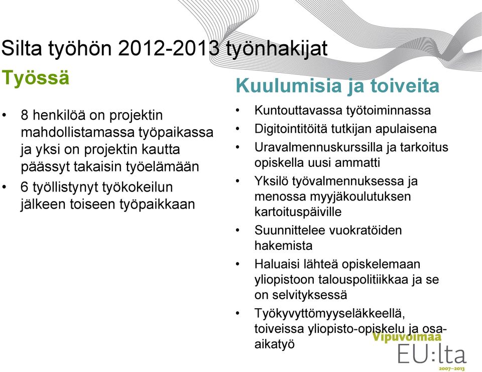 Uravalmennuskurssilla ja tarkoitus opiskella uusi ammatti Yksilö työvalmennuksessa ja menossa myyjäkoulutuksen kartoituspäiville Suunnittelee