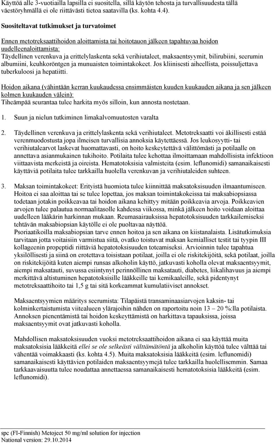 verihiutaleet, maksaentsyymit, bilirubiini, seerumin albumiini, keuhkoröntgen ja munuaisten toimintakokeet. Jos kliinisesti aiheellista, poissuljettava tuberkuloosi ja hepatiitti.