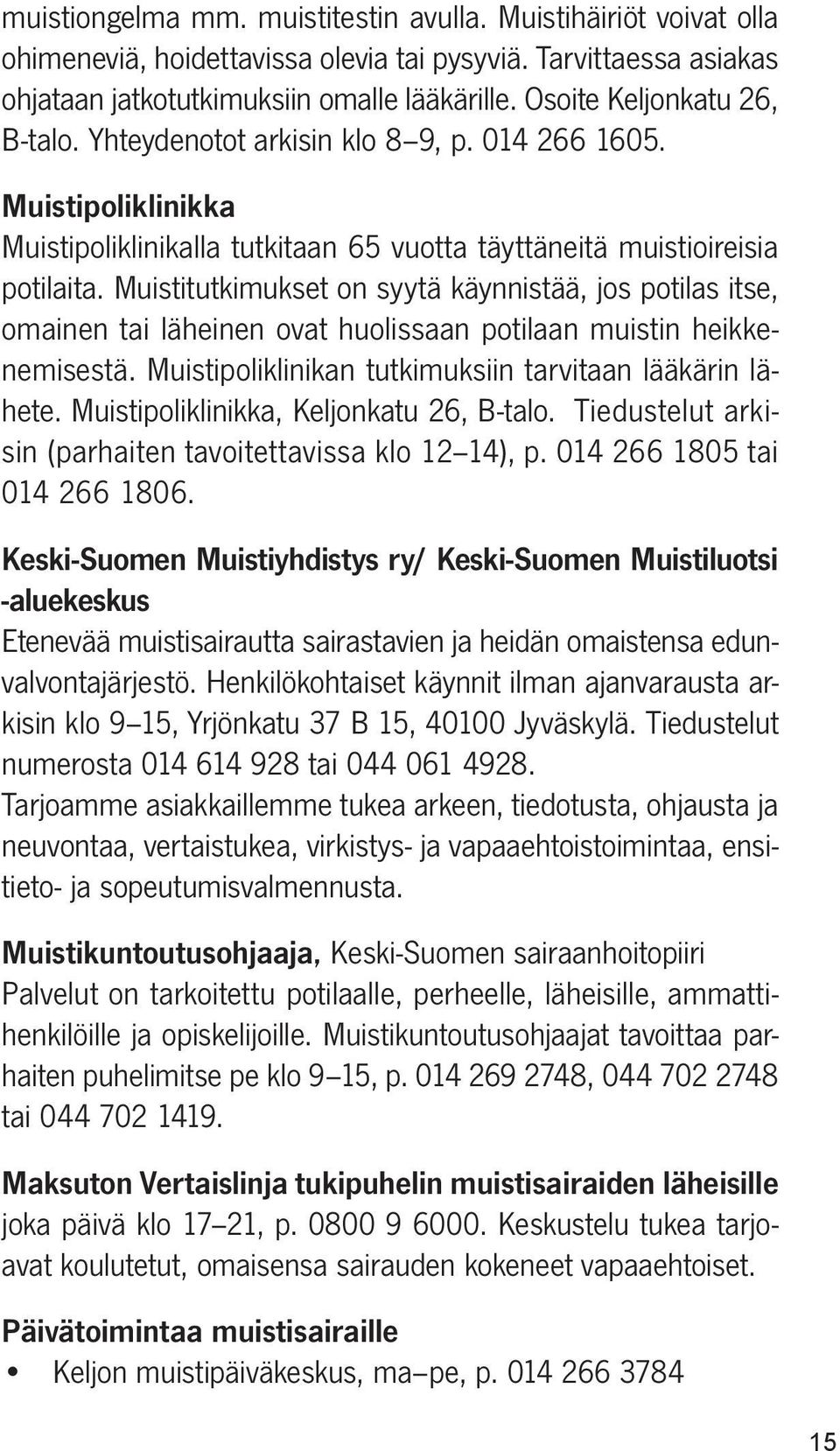 Muistitutkimukset on syytä käynnistää, jos potilas itse, omainen tai läheinen ovat huolissaan potilaan muistin heikkenemisestä. Muistipoliklinikan tutkimuksiin tarvitaan lääkärin lähete.