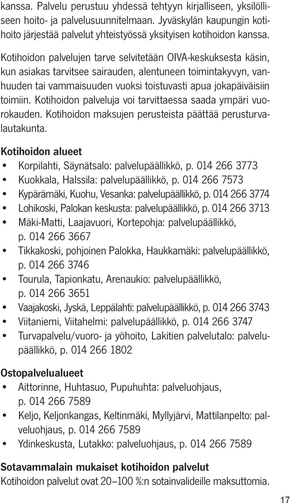 Kotihoidon palveluja voi tarvittaessa saada ympäri vuorokauden. Kotihoidon maksujen perusteista päättää perusturvalautakunta. Kotihoidon alueet Korpilahti, Säynätsalo: palvelupäällikkö, p.