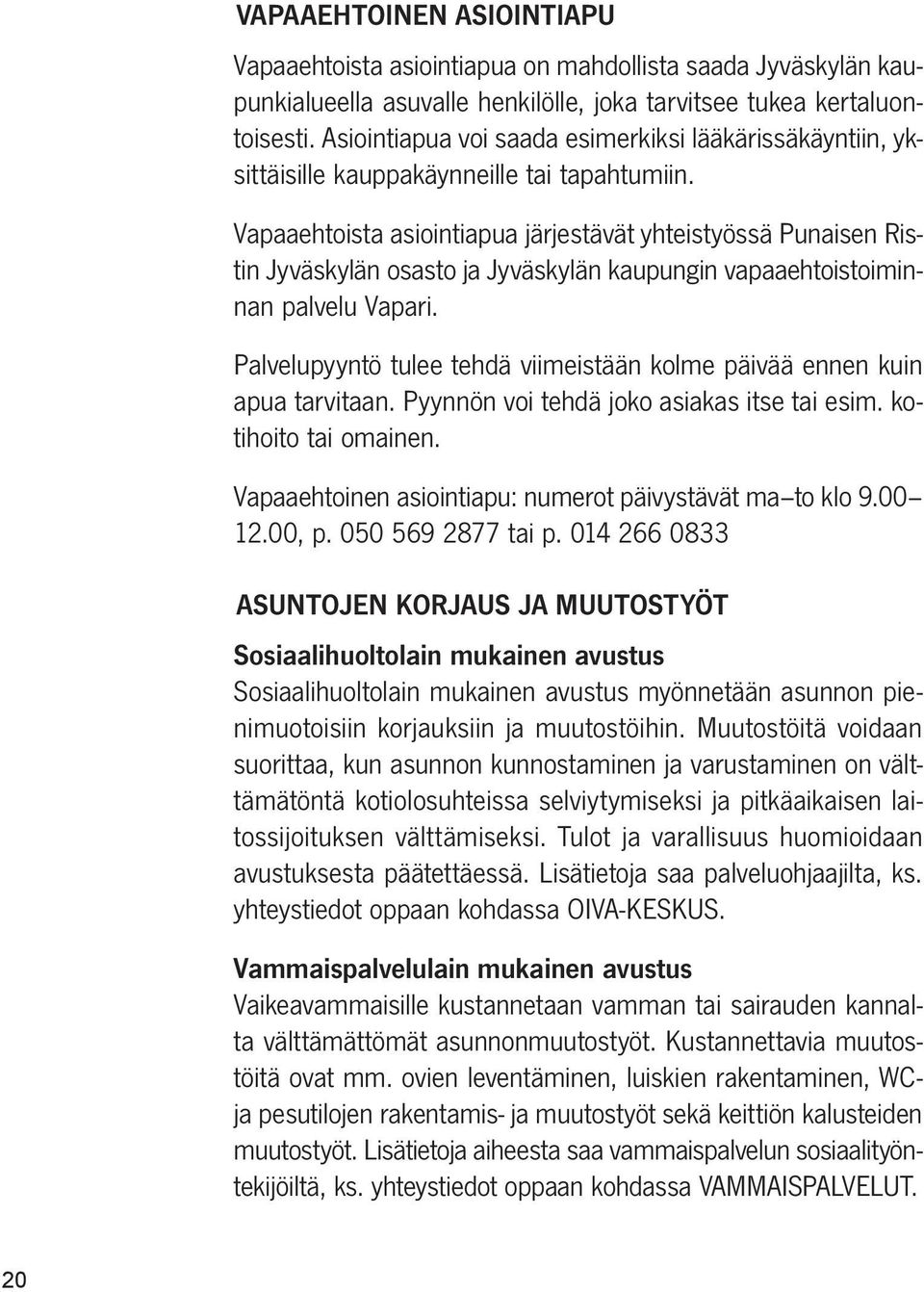 Vapaaehtoista asiointiapua järjestävät yhteistyössä Punaisen Ristin Jyväskylän osasto ja Jyväskylän kaupungin vapaaehtoistoiminnan palvelu Vapari.