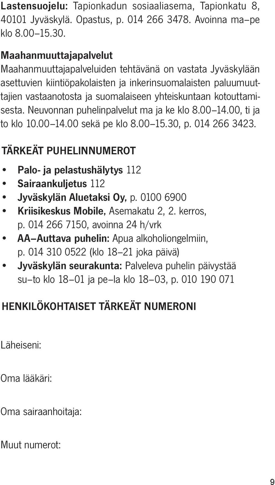 kotouttamisesta. Neuvonnan puhelinpalvelut ma ja ke klo 8.00 14.00, ti ja to klo 10.00 14.00 sekä pe klo 8.00 15.30, p. 014 266 3423.