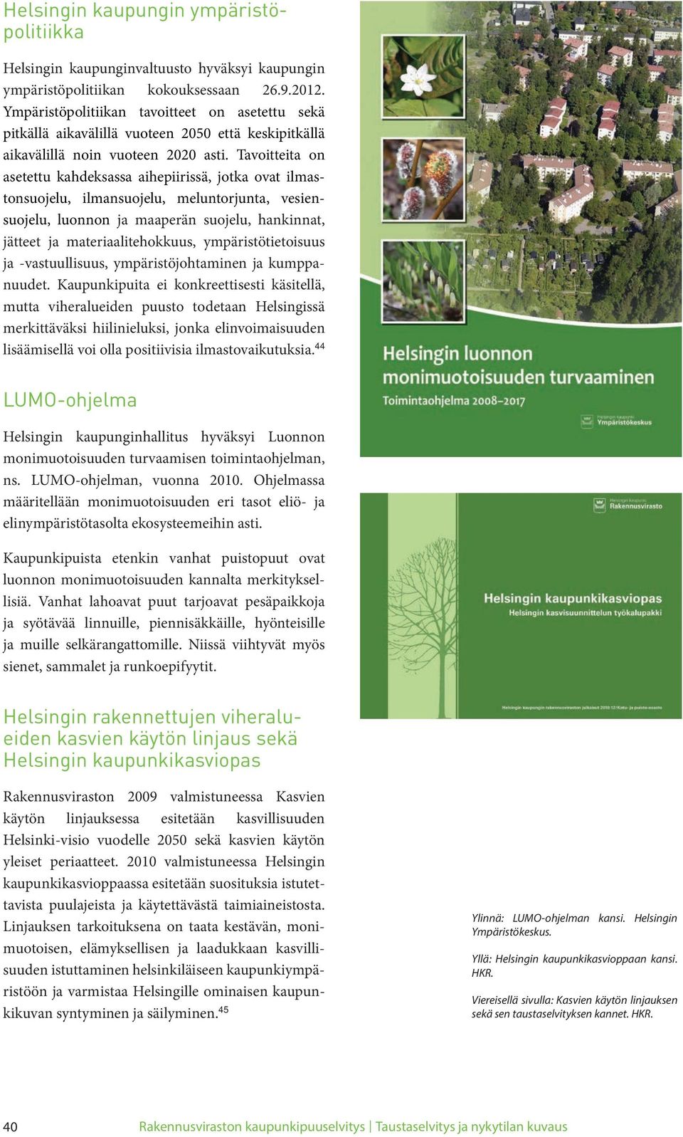 Tavoitteita on asetettu kahdeksassa aihepiirissä, jotka ovat ilmastonsuojelu, ilmansuojelu, meluntorjunta, vesiensuojelu, luonnon ja maaperän suojelu, hankinnat, jätteet ja materiaalitehokkuus,