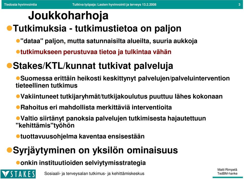 vähän Stakes/KTL/kunnat tutkivat palveluja Suomessa erittäin heikosti keskittynyt palvelujen/palveluintervention tieteellinen tutkimus Vakiintuneet