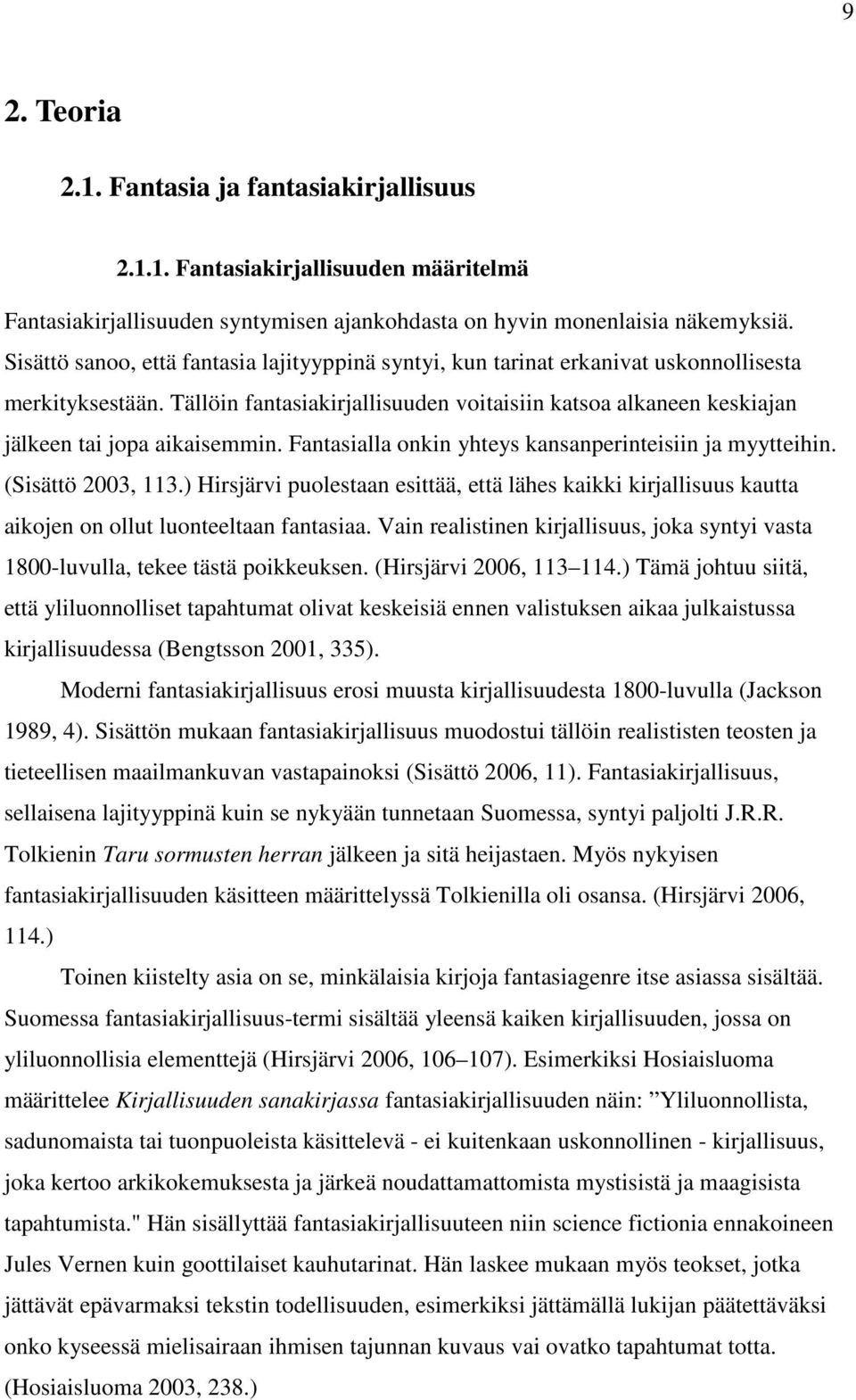 Tällöin fantasiakirjallisuuden voitaisiin katsoa alkaneen keskiajan jälkeen tai jopa aikaisemmin. Fantasialla onkin yhteys kansanperinteisiin ja myytteihin. (Sisättö 2003, 113.