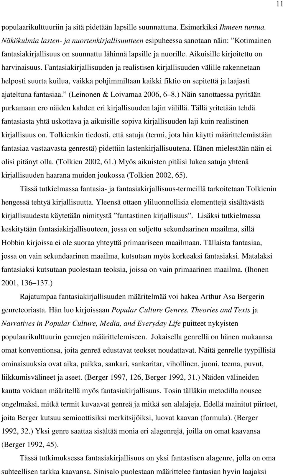 Fantasiakirjallisuuden ja realistisen kirjallisuuden välille rakennetaan helposti suurta kuilua, vaikka pohjimmiltaan kaikki fiktio on sepitettä ja laajasti ajateltuna fantasiaa.