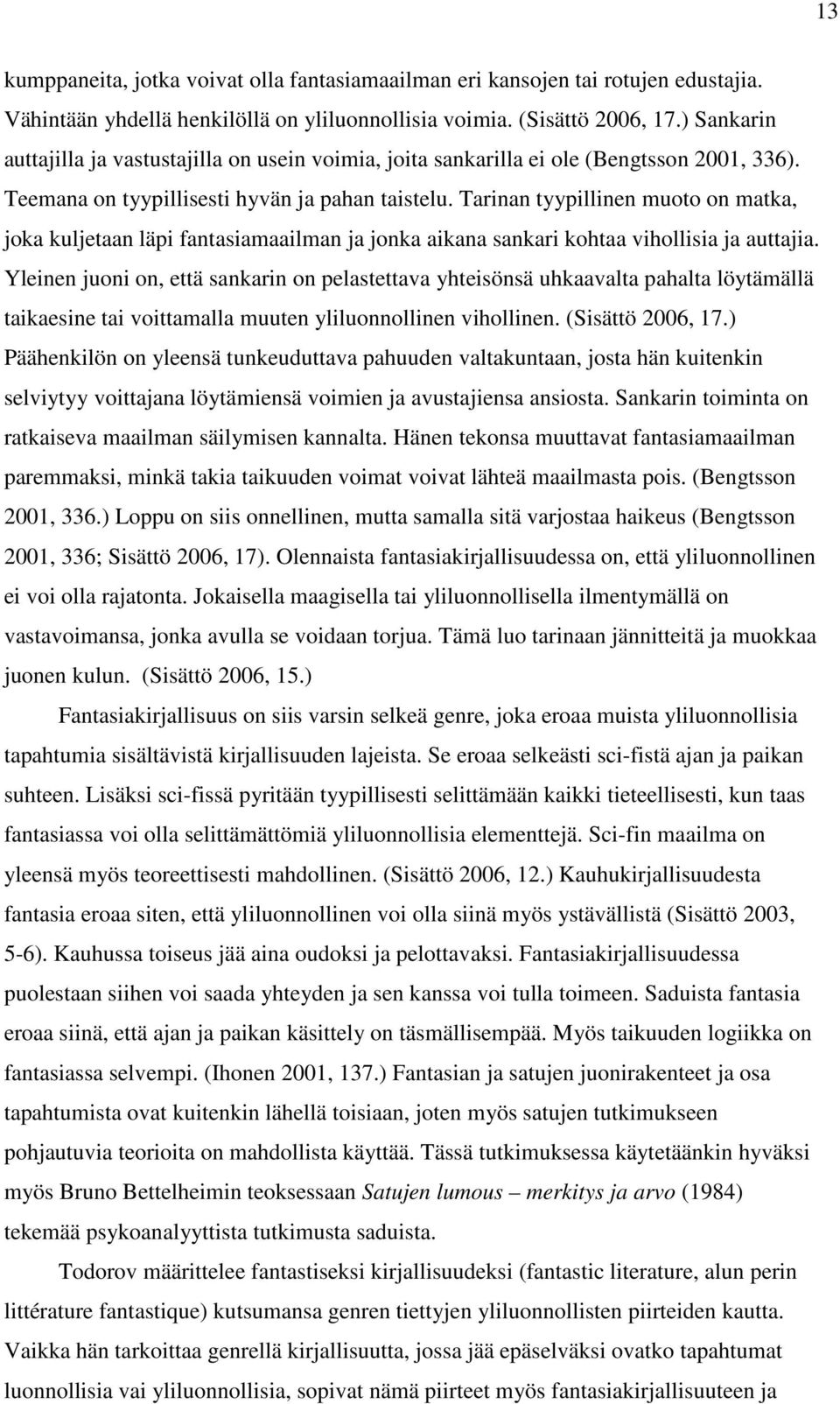 Tarinan tyypillinen muoto on matka, joka kuljetaan läpi fantasiamaailman ja jonka aikana sankari kohtaa vihollisia ja auttajia.