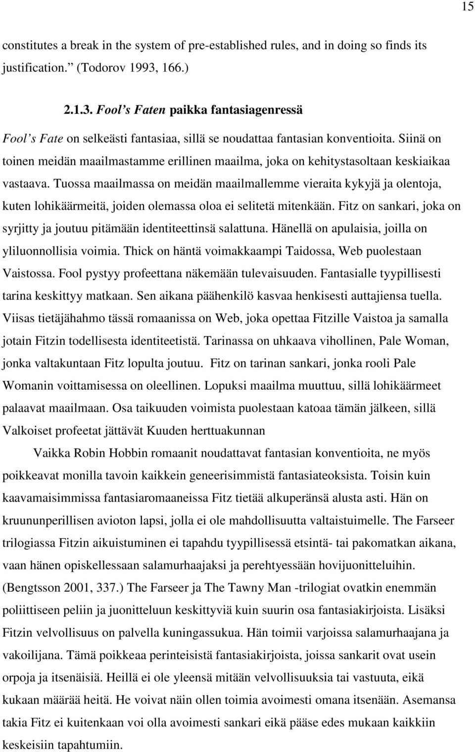 Siinä on toinen meidän maailmastamme erillinen maailma, joka on kehitystasoltaan keskiaikaa vastaava.