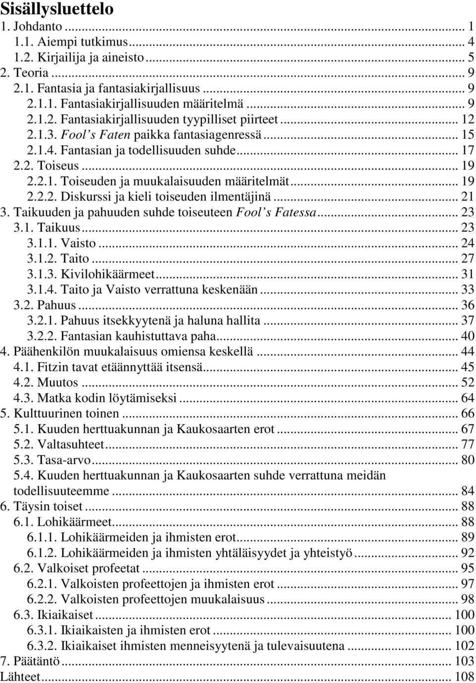 .. 21 3. Taikuuden ja pahuuden suhde toiseuteen Fool s Fatessa... 23 3.1. Taikuus... 23 3.1.1. Vaisto... 24 3.1.2. Taito... 27 3.1.3. Kivilohikäärmeet... 31 3.1.4. Taito ja Vaisto verrattuna keskenään.