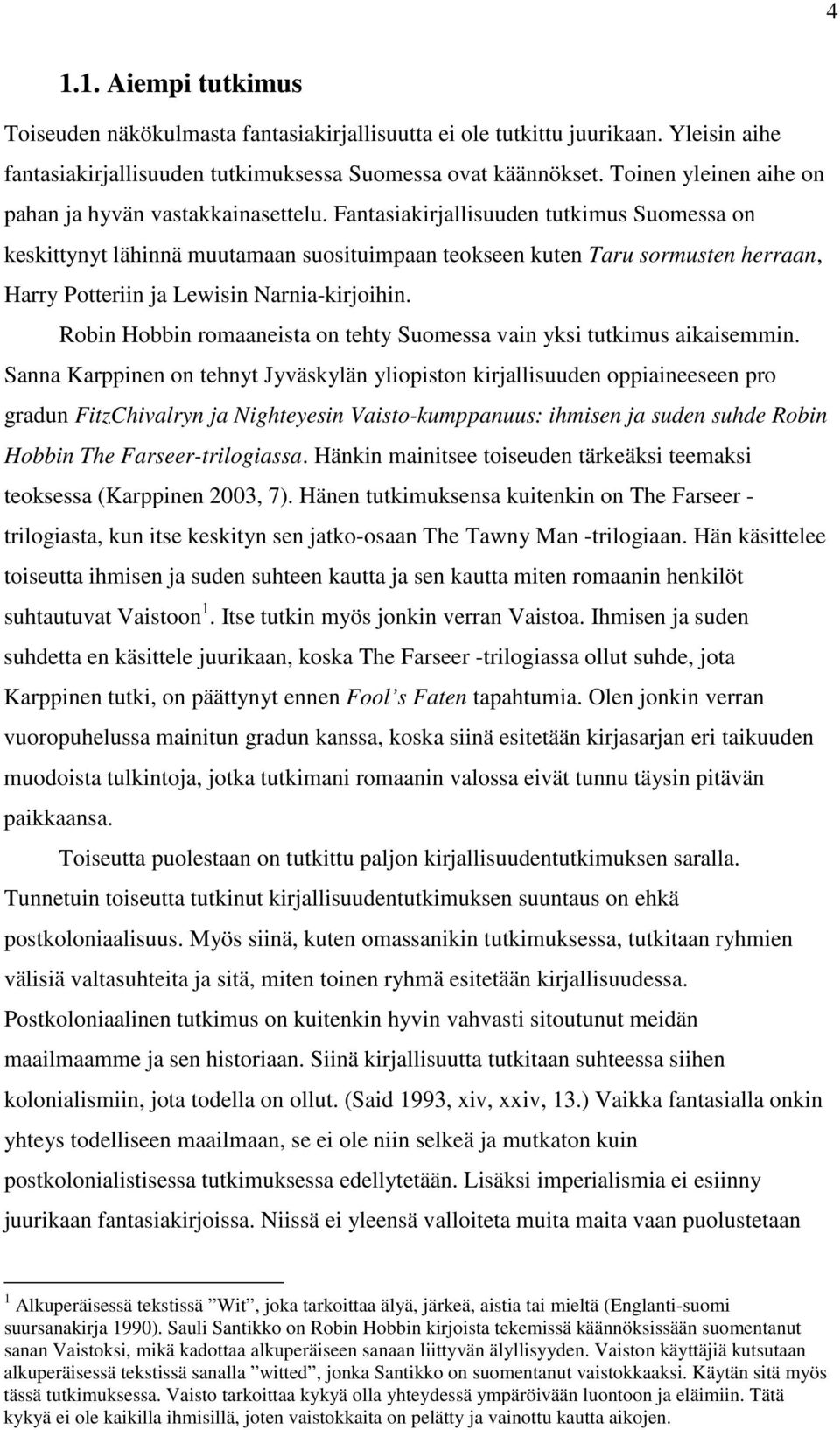 Fantasiakirjallisuuden tutkimus Suomessa on keskittynyt lähinnä muutamaan suosituimpaan teokseen kuten Taru sormusten herraan, Harry Potteriin ja Lewisin Narnia-kirjoihin.