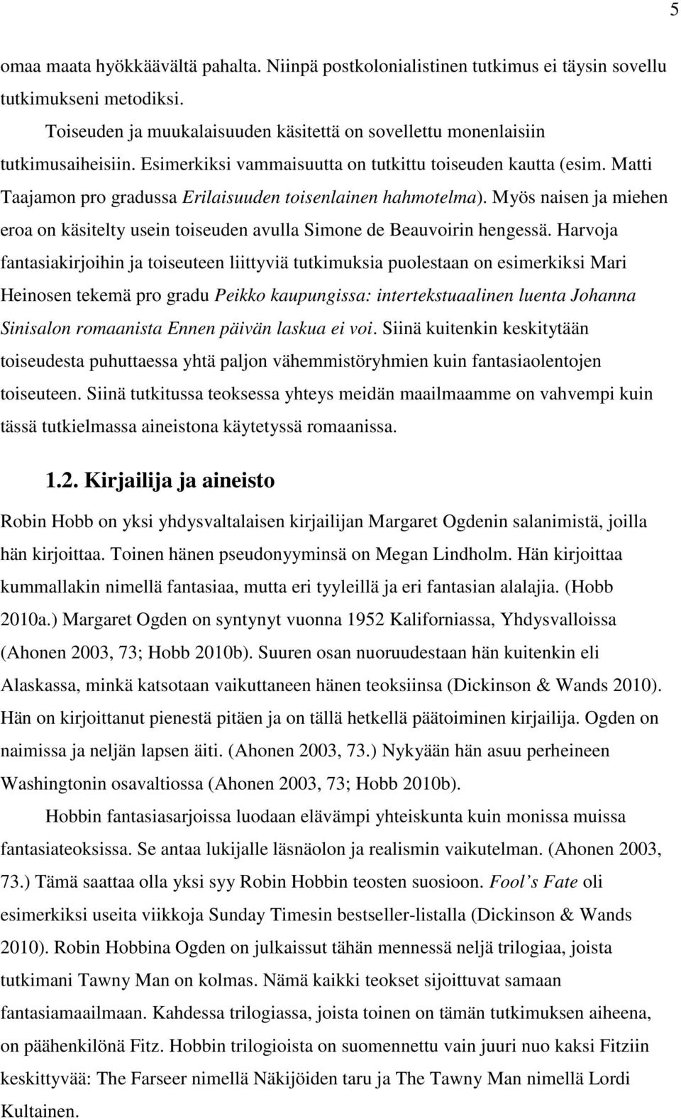 Myös naisen ja miehen eroa on käsitelty usein toiseuden avulla Simone de Beauvoirin hengessä.