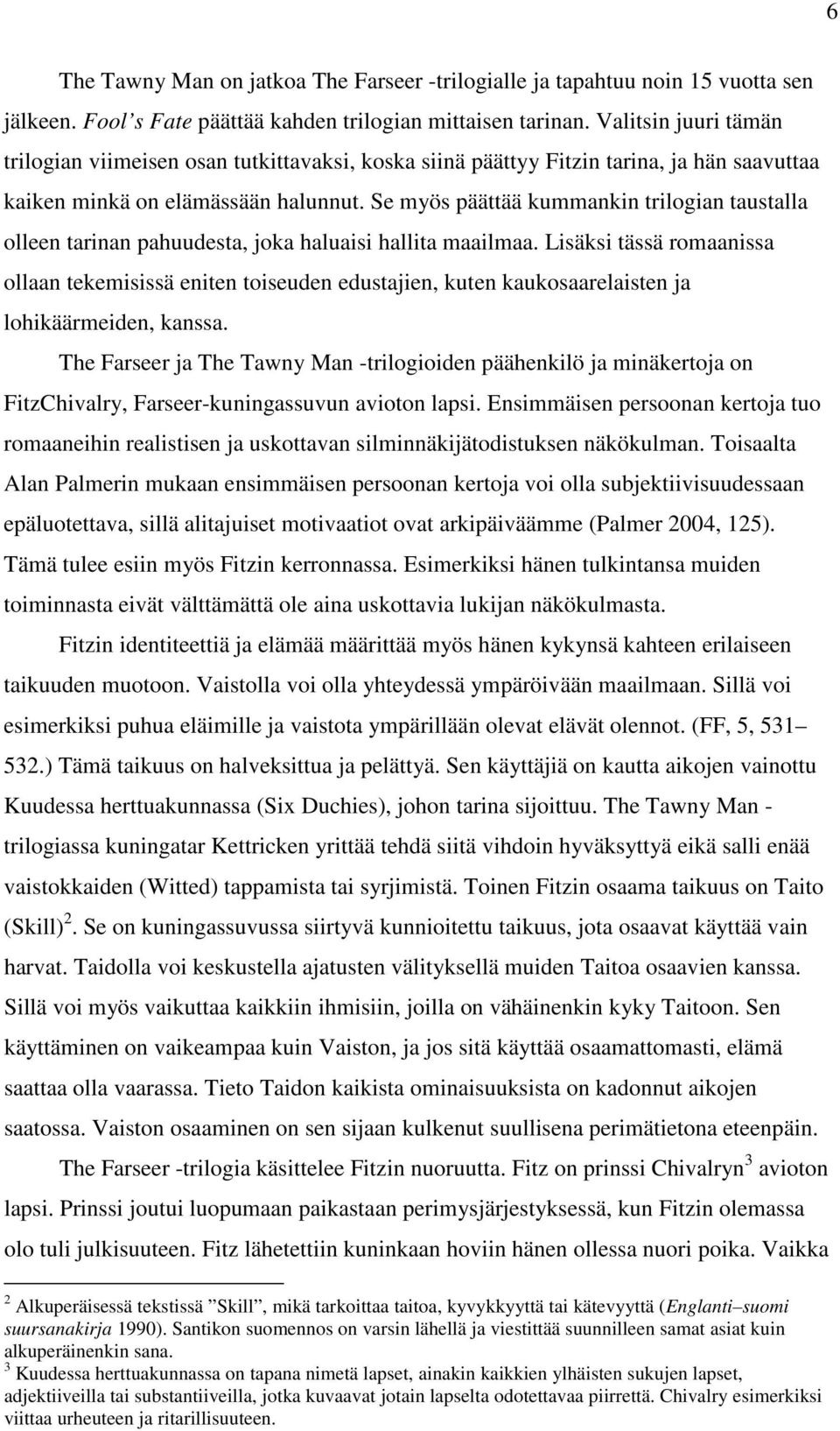 Se myös päättää kummankin trilogian taustalla olleen tarinan pahuudesta, joka haluaisi hallita maailmaa.