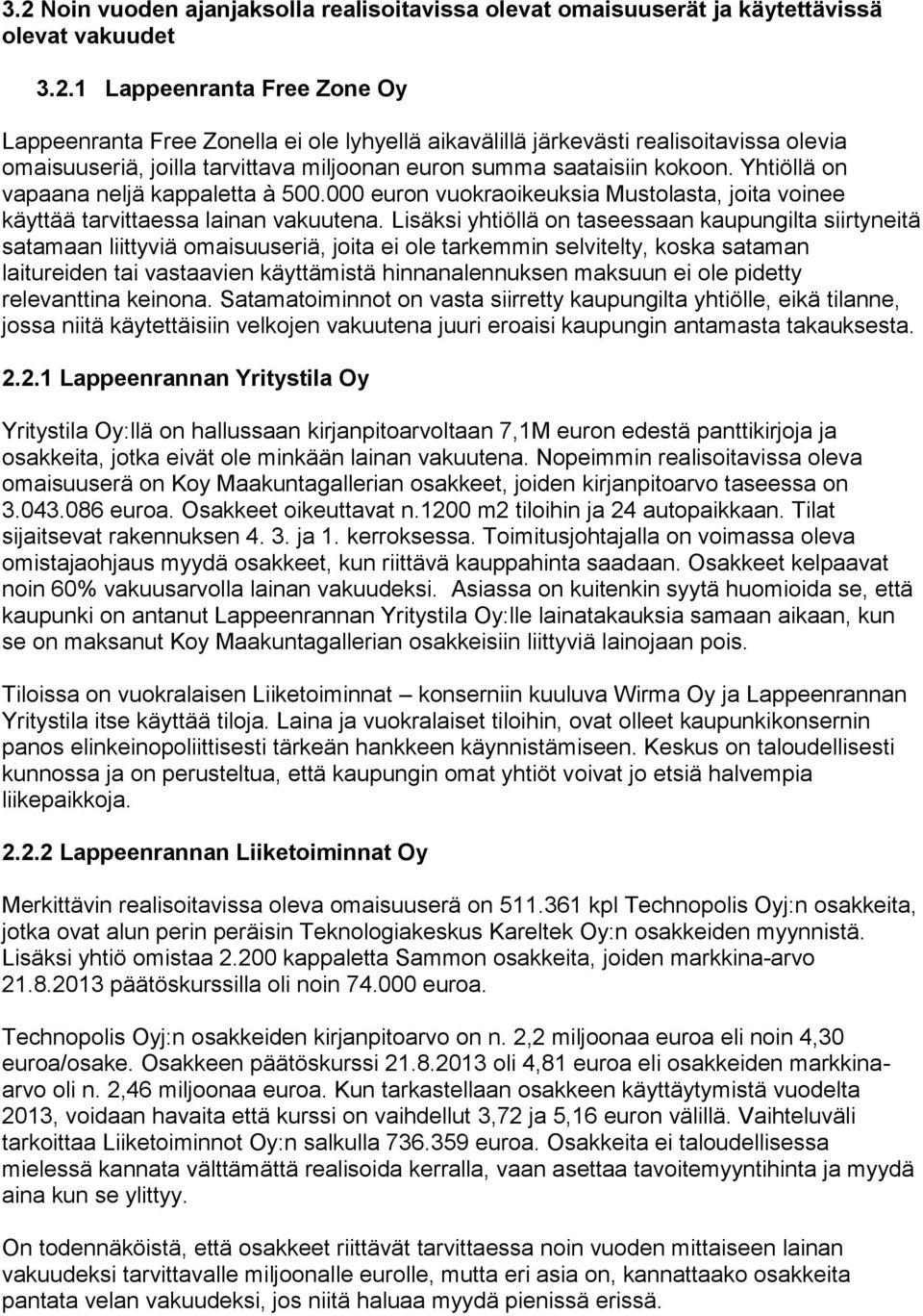 Lisäksi yhtiöllä on taseessaan kaupungilta siirtyneitä satamaan liittyviä omaisuuseriä, joita ei ole tarkemmin selvitelty, koska sataman laitureiden tai vastaavien käyttämistä hinnanalennuksen