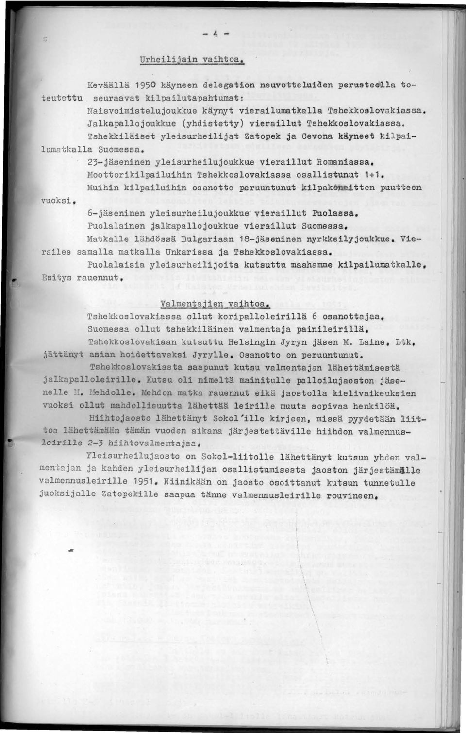 23-jäseninen yleisurheilujoukkue vieraillut nomaniassa. Moottorikilpailuihin Tshekkoslovakiassa osallistunut 1+1. Muihin kilpailuihin osanotto peruuntunut kilpak J.tten puut Geen vuoksi.