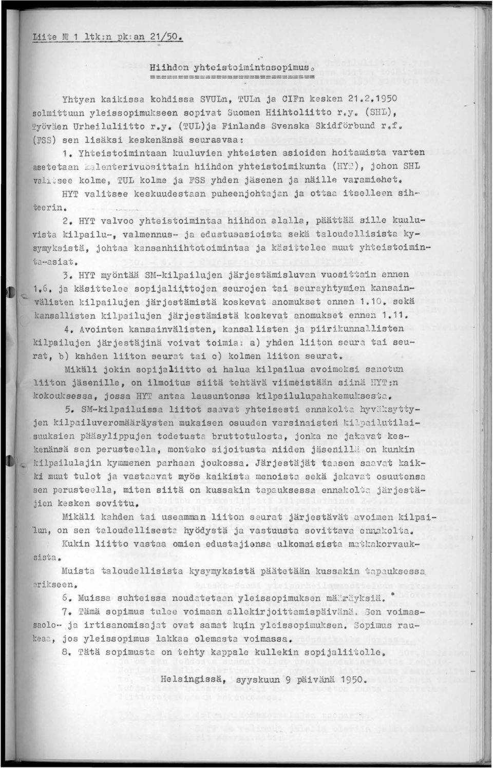 Yhteistoimintaan kuuluvien yhteisten asioiden hoitaiilista varten asetetaan,-,j lenterl.vuosi ttain hiihdon yhteistoimikunta (HY'..:'), johon SHL val l.