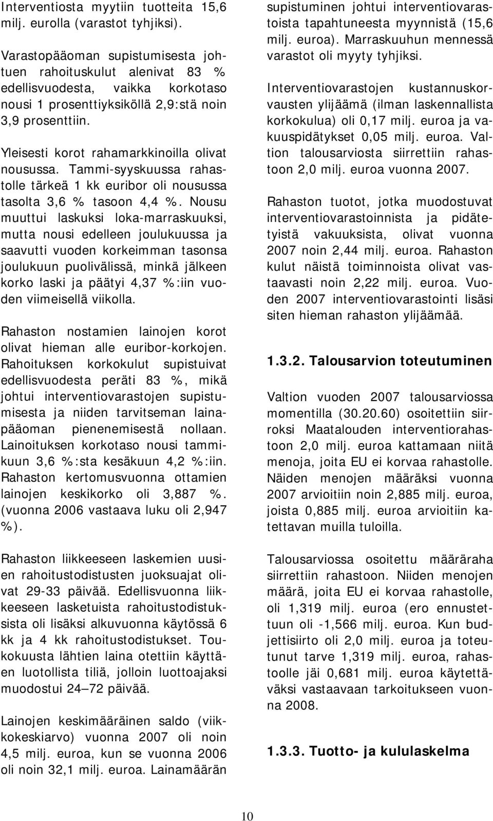 Yleisesti korot rahamarkkinoilla olivat nousussa. Tammi-syyskuussa rahastolle tärkeä 1 kk euribor oli nousussa tasolta 3,6 % tasoon 4,4 %.