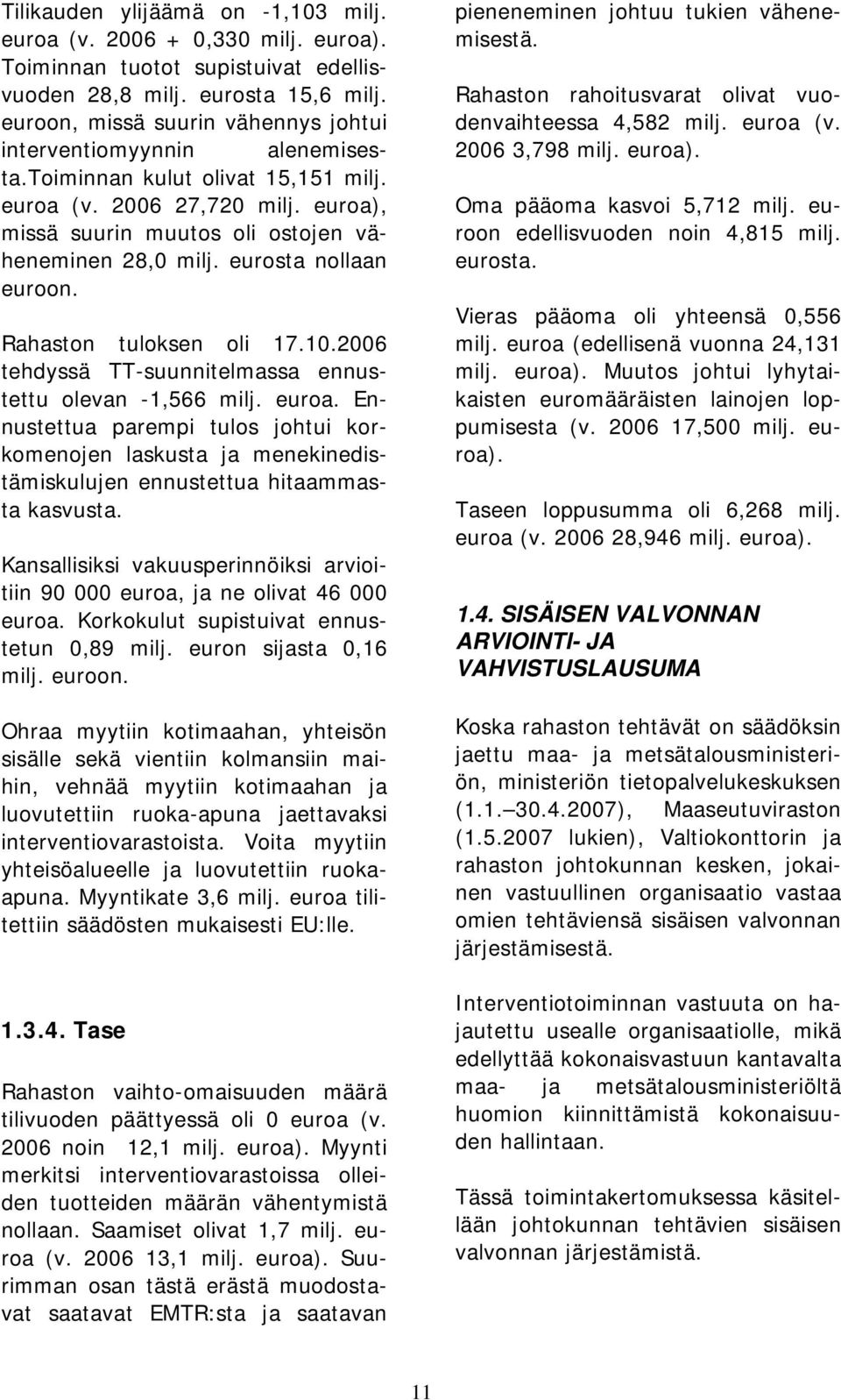 eurosta nollaan euroon. Rahaston tuloksen oli 17.10.2006 tehdyssä TT-suunnitelmassa ennustettu olevan -1,566 milj. euroa.