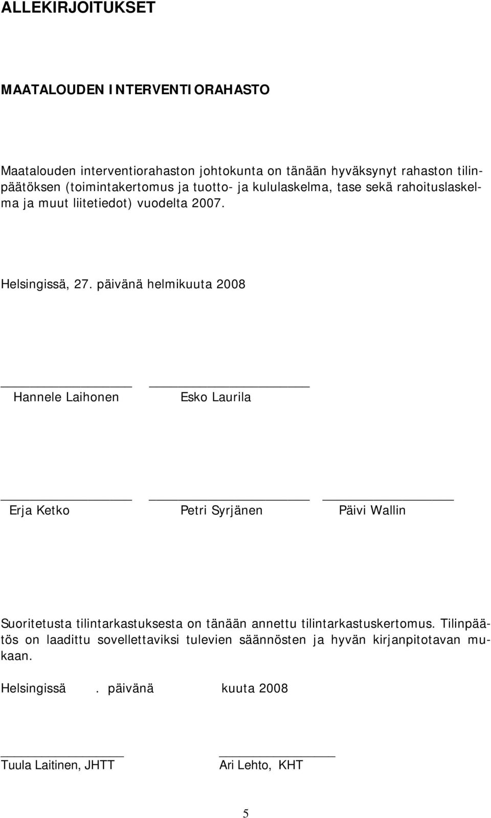 päivänä helmikuuta 2008 Hannele Laihonen Esko Laurila Erja Ketko Petri Syrjänen Päivi Wallin Suoritetusta tilintarkastuksesta on tänään annettu