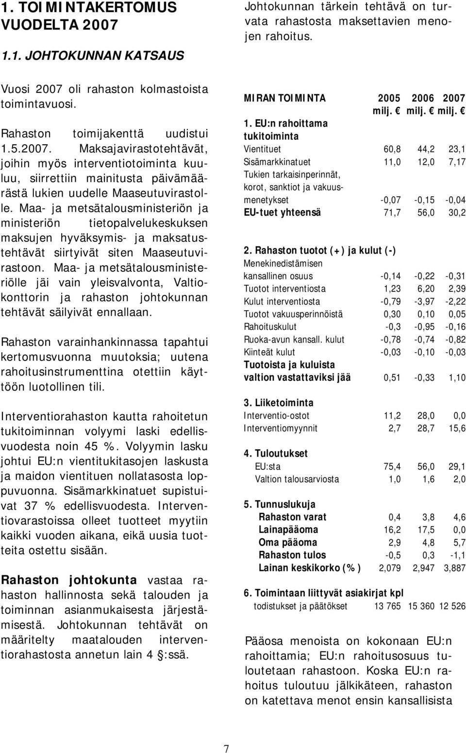 Maa- ja metsätalousministeriölle jäi vain yleisvalvonta, Valtiokonttorin ja rahaston johtokunnan tehtävät säilyivät ennallaan.