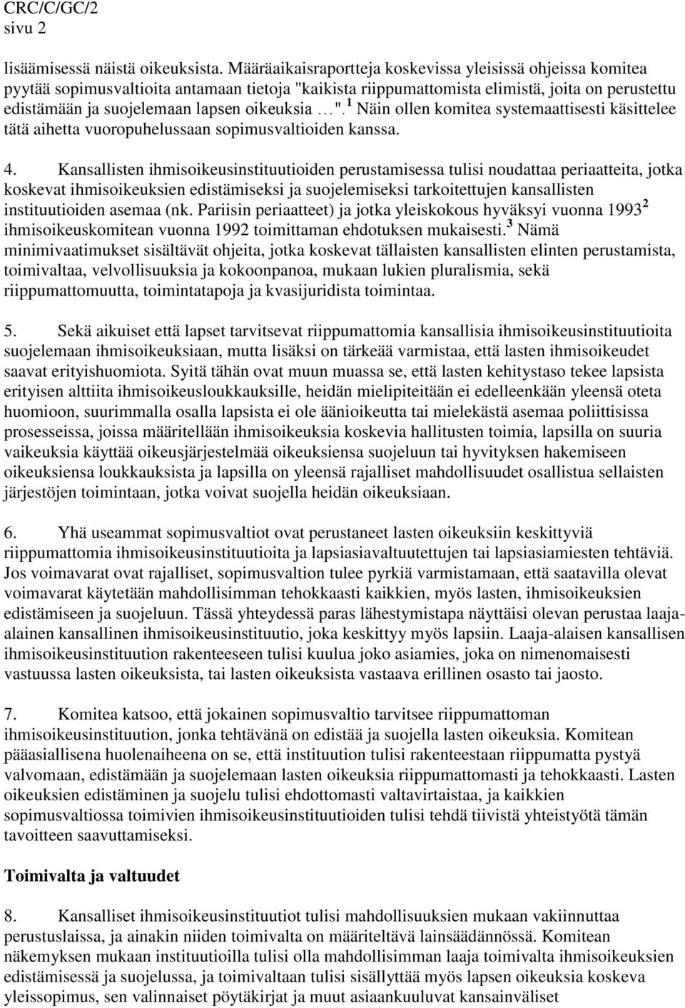 oikeuksia ". 1 Näin ollen komitea systemaattisesti käsittelee tätä aihetta vuoropuhelussaan sopimusvaltioiden kanssa. 4.