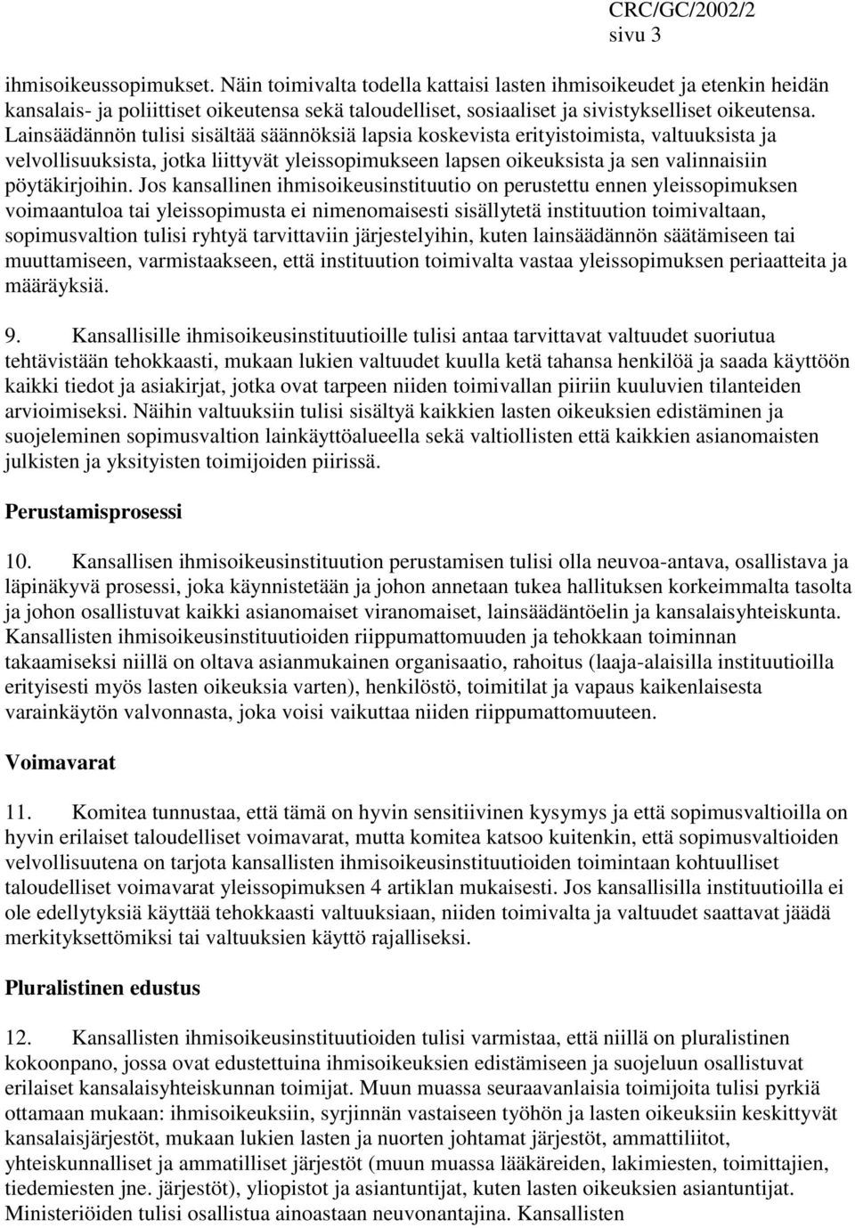 Lainsäädännön tulisi sisältää säännöksiä lapsia koskevista erityistoimista, valtuuksista ja velvollisuuksista, jotka liittyvät yleissopimukseen lapsen oikeuksista ja sen valinnaisiin pöytäkirjoihin.