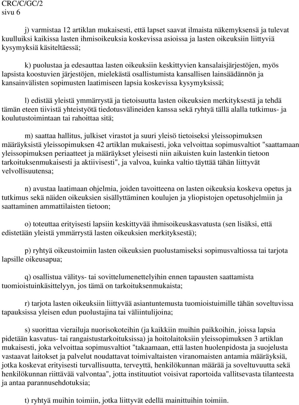 kansainvälisten sopimusten laatimiseen lapsia koskevissa kysymyksissä; l) edistää yleistä ymmärrystä ja tietoisuutta lasten oikeuksien merkityksestä ja tehdä tämän eteen tiivistä yhteistyötä